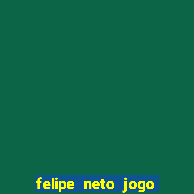 felipe neto jogo de aposta