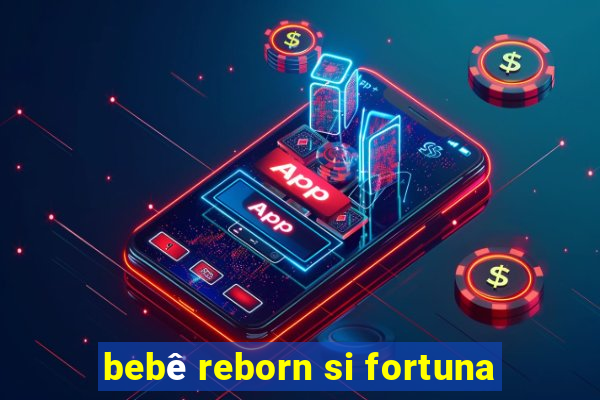 bebê reborn si fortuna