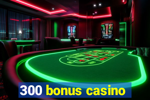 300 bonus casino