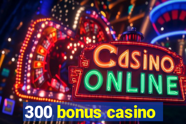 300 bonus casino