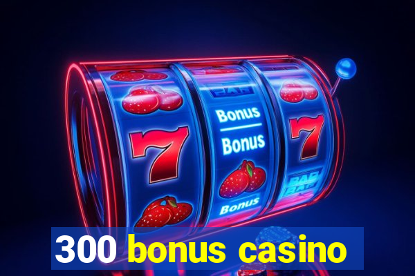 300 bonus casino