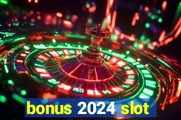 bonus 2024 slot