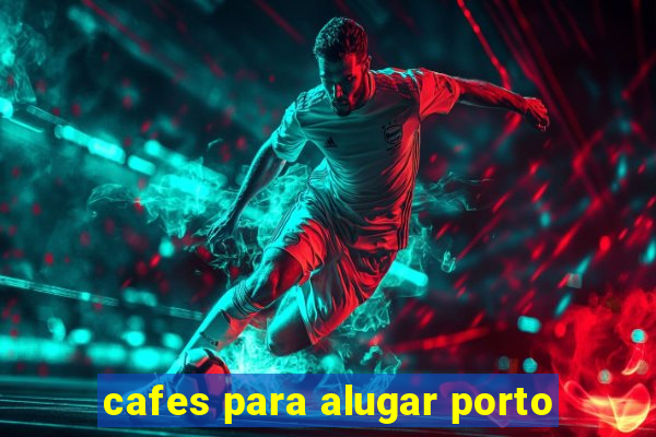 cafes para alugar porto