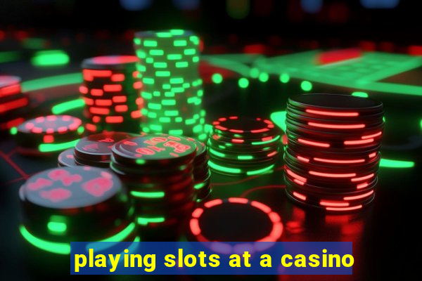 playing slots at a casino