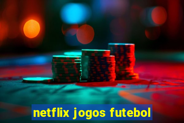 netflix jogos futebol