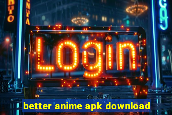 better anime apk download