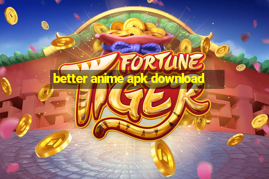 better anime apk download