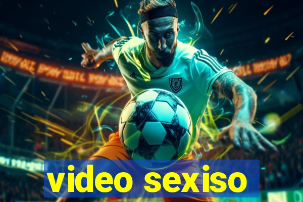 video sexiso