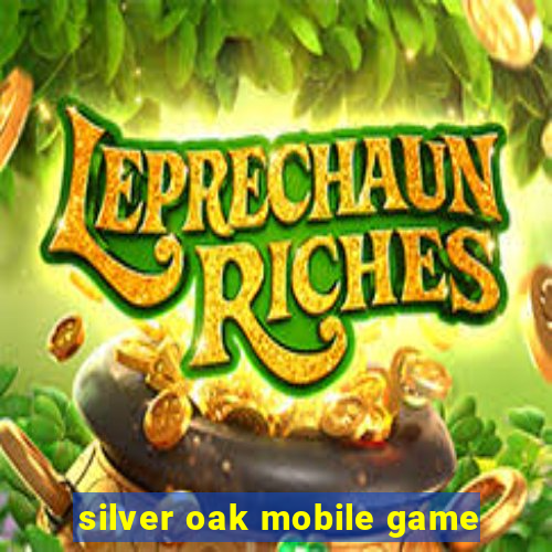 silver oak mobile game