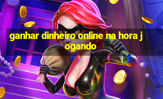 ganhar dinheiro online na hora jogando