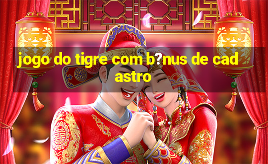 jogo do tigre com b?nus de cadastro