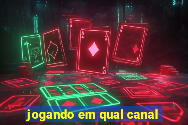 jogando em qual canal