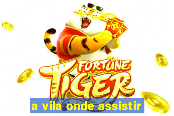 a vila onde assistir