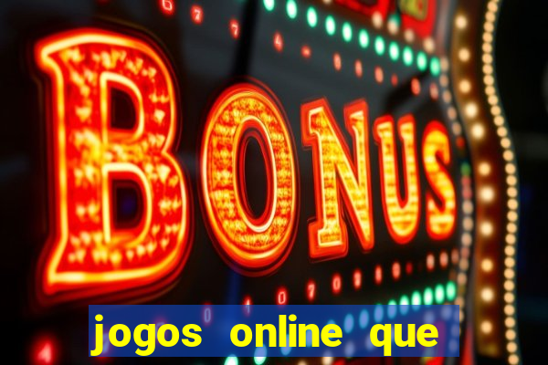 jogos online que realmente d?o dinheiro