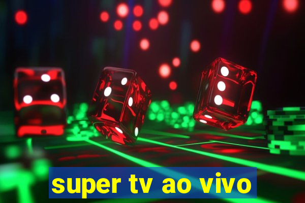 super tv ao vivo