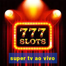 super tv ao vivo