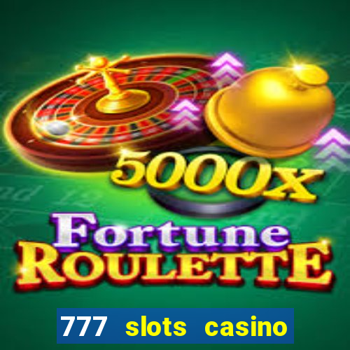 777 slots casino real money