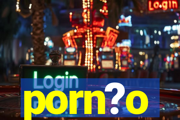 porn?o