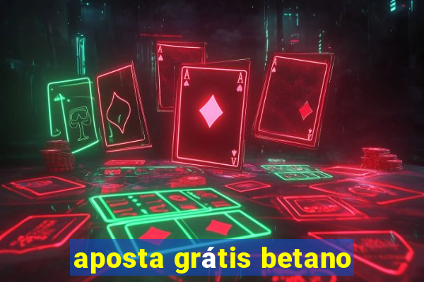 aposta grátis betano