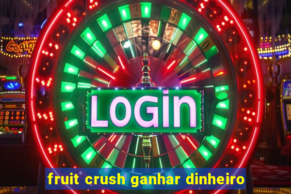 fruit crush ganhar dinheiro