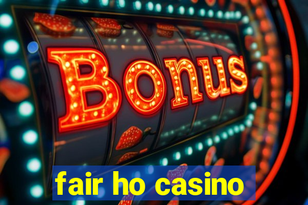 fair ho casino