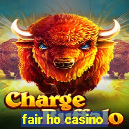 fair ho casino