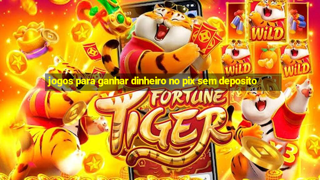 jogos para ganhar dinheiro no pix sem deposito