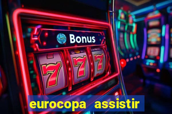 eurocopa assistir ao vivo