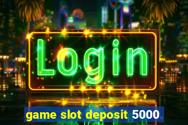 game slot deposit 5000