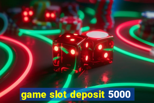 game slot deposit 5000