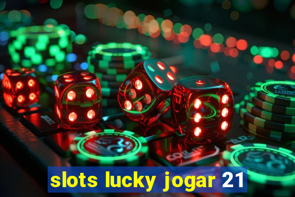 slots lucky jogar 21