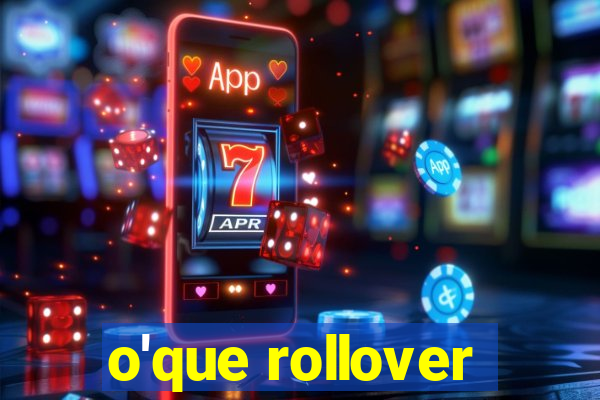 o'que rollover