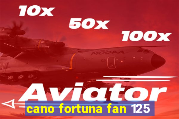 cano fortuna fan 125