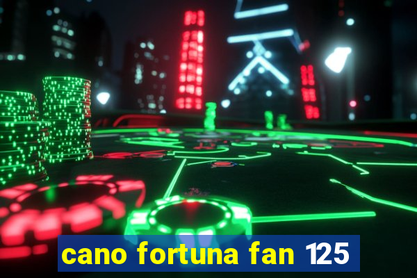 cano fortuna fan 125