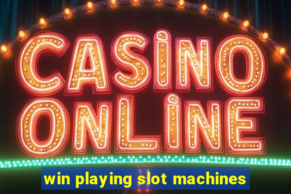 win playing slot machines