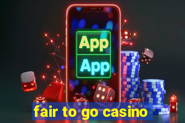 fair to go casino