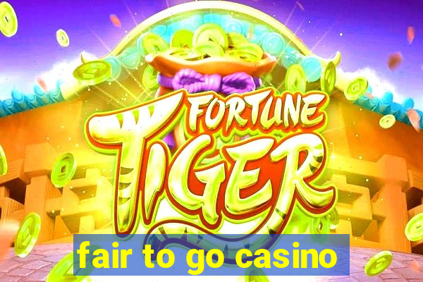 fair to go casino