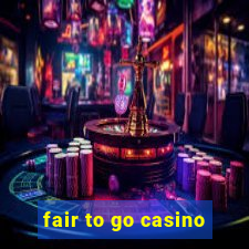 fair to go casino