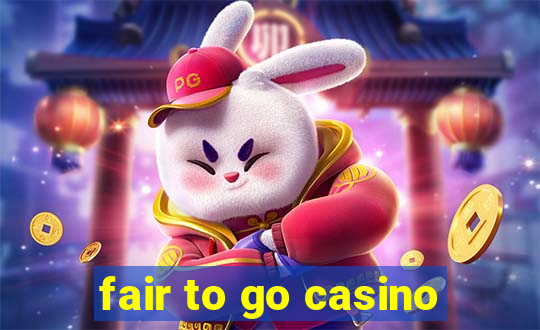 fair to go casino