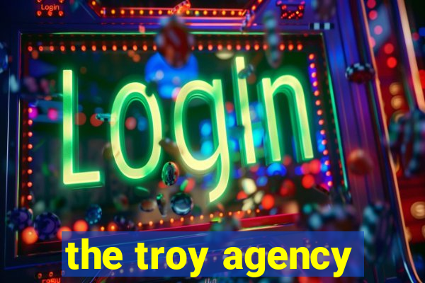 the troy agency