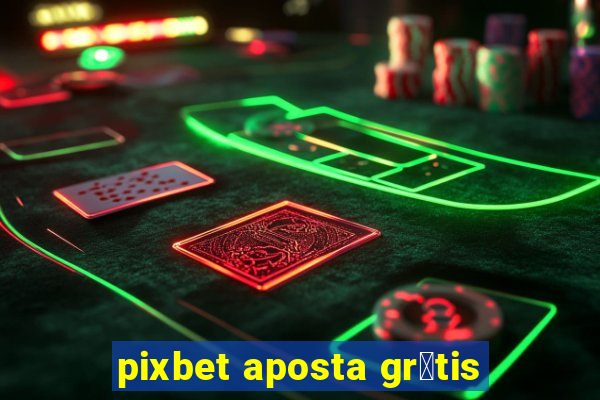 pixbet aposta gr谩tis