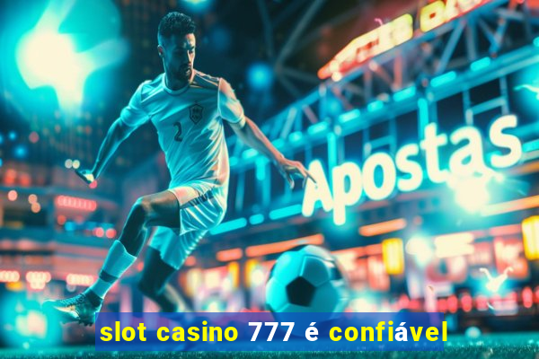 slot casino 777 é confiável