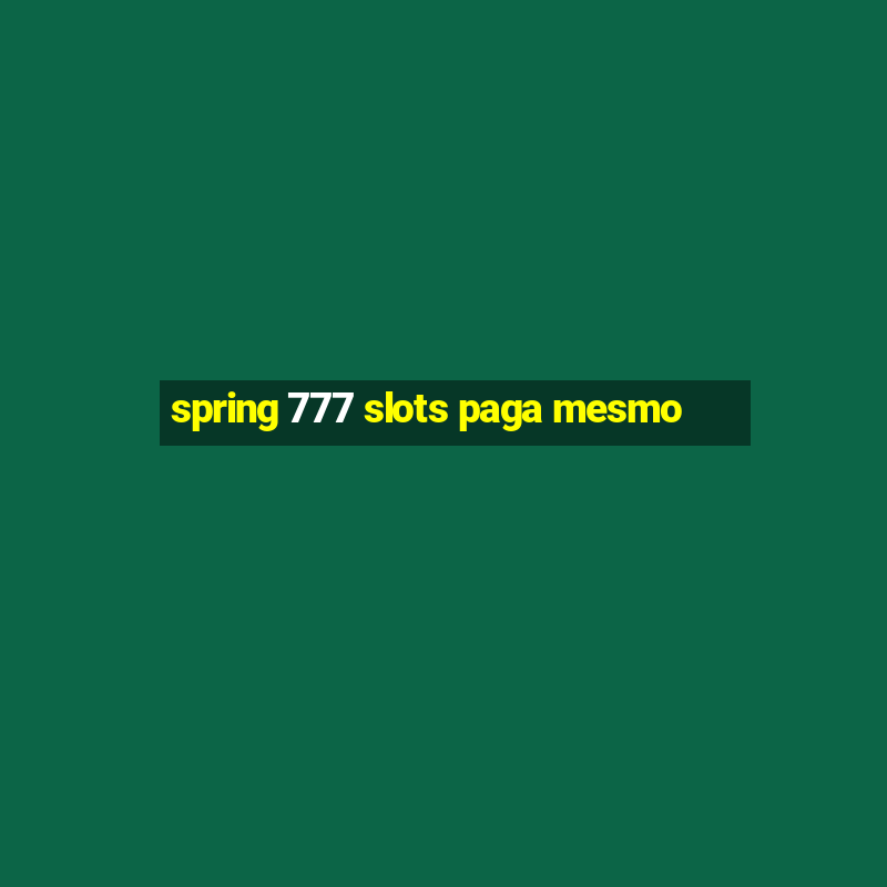 spring 777 slots paga mesmo