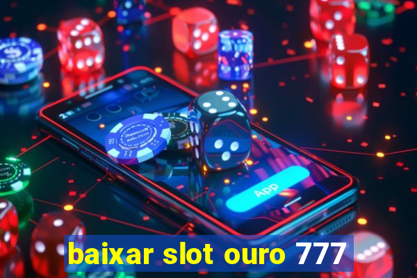 baixar slot ouro 777