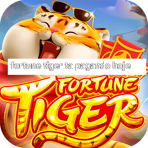 fortune tiger ta pagando hoje