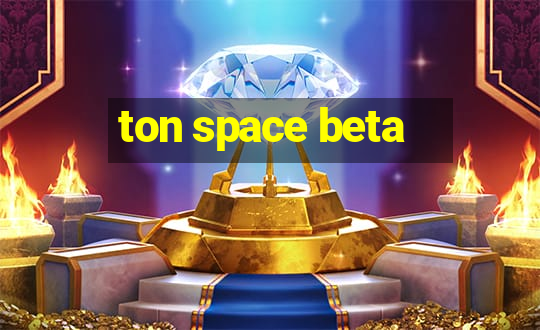 ton space beta