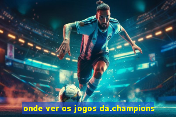 onde ver os jogos da.champions