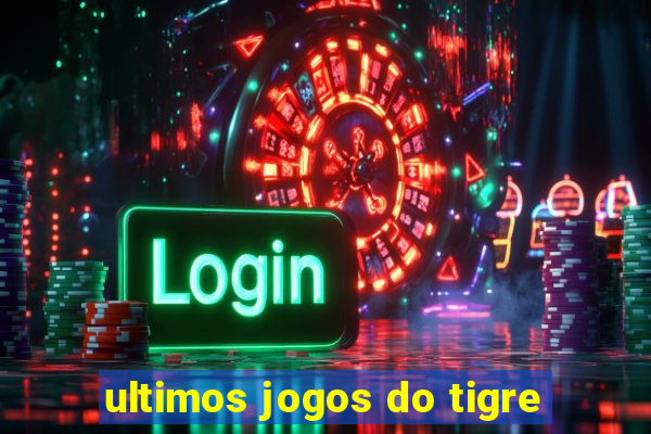 ultimos jogos do tigre