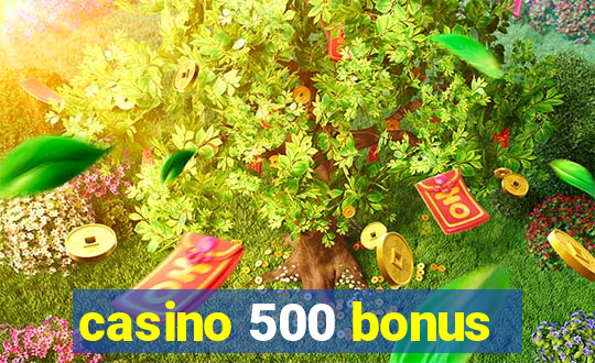 casino 500 bonus