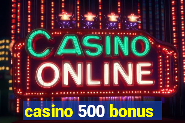 casino 500 bonus